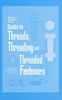 Guide to Threads, Threading and Threaded Fasteners: Modern Machine Shop GT THREADS THREADING THREADE Woodrow Chapman