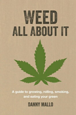 Weed All about It: A Guide to Growing, Rolling, Smoking, and Eating Your Green WEED ALL ABT IT 