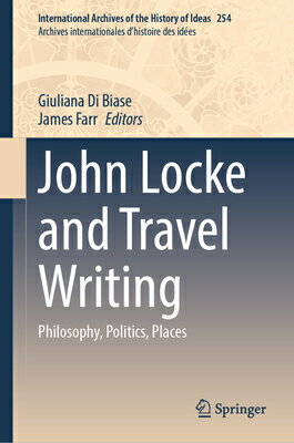 John Locke and Travel Writing: Philosophy, Politics, Places JOHN LOCKE & TRAVEL WRITING （International Archives of the History of Ideas Archives Inte） 
