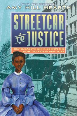 Streetcar to Justice: How Elizabeth Jennings Won the Right to Ride in New York STREETCAR TO JUSTICE 