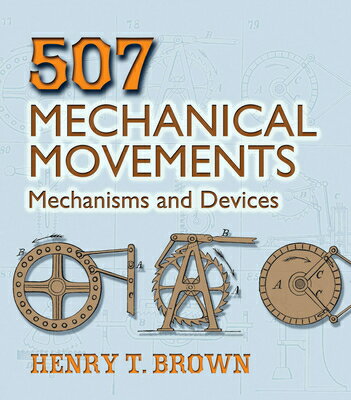 507 Mechanical Movements: Mechanisms and Devices 507 MECHANICAL MOVEMENTS （Dover Science Books） 