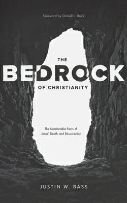 The Bedrock of Christianity: The Unalterable Facts of Jesus' Death and Resurrection BEDROCK OF CHRISTIANITY [ Justin Bass ]