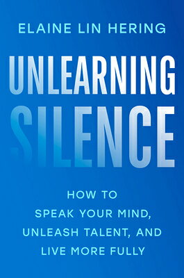 Unlearning Silence: How to Speak Your Mind, Unleash Talent, and Live More Fully UNLEARNING SILENCE [ Elaine Lin Hering ]