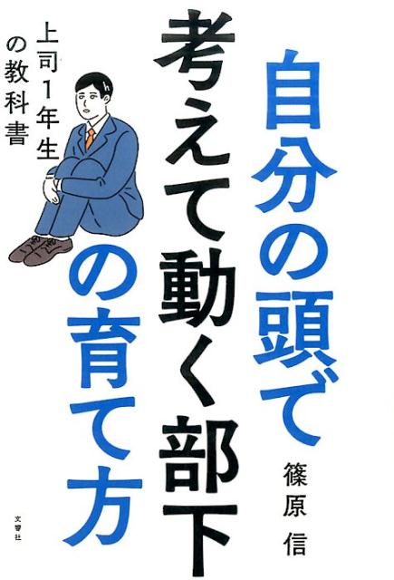 自分の頭で考えて動く部下の育て方 上司1年生の教科書 [ 篠原信 ]