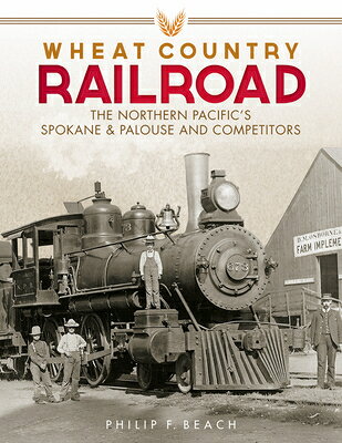 Wheat Country Railroad: The Northern Pacific's Spokane & Palouse and Competitors WHEAT COUNTRY RAILROAD 