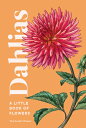 Dahlias: A Little Book of Flowers DAHLIAS （Little Book of Natural Wonders） Tara Austen Weaver