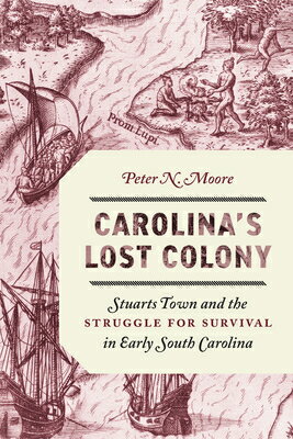 Carolina's Lost Colony: Stuarts Town and the Struggle for Survival in Early South Carolina CAROLINAS LOST COLONY 