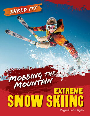Mobbing the Mountain: Extreme Snow Skiing MOBBING THE MOUNTAIN （Shred It!） [ Virginia Loh-Hagan ]