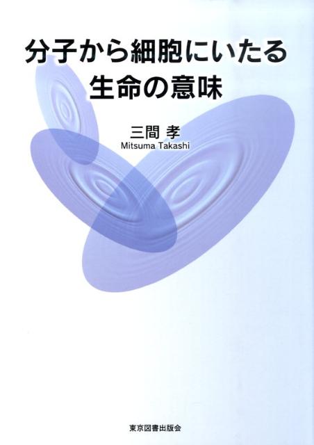 分子から細胞にいたる生命の意味 [ 三間孝 ]