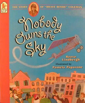 Nobody Owns the Sky: The Story of Brave Bessie Coleman NOBODY OWNS THE SKY Reeve Lindbergh