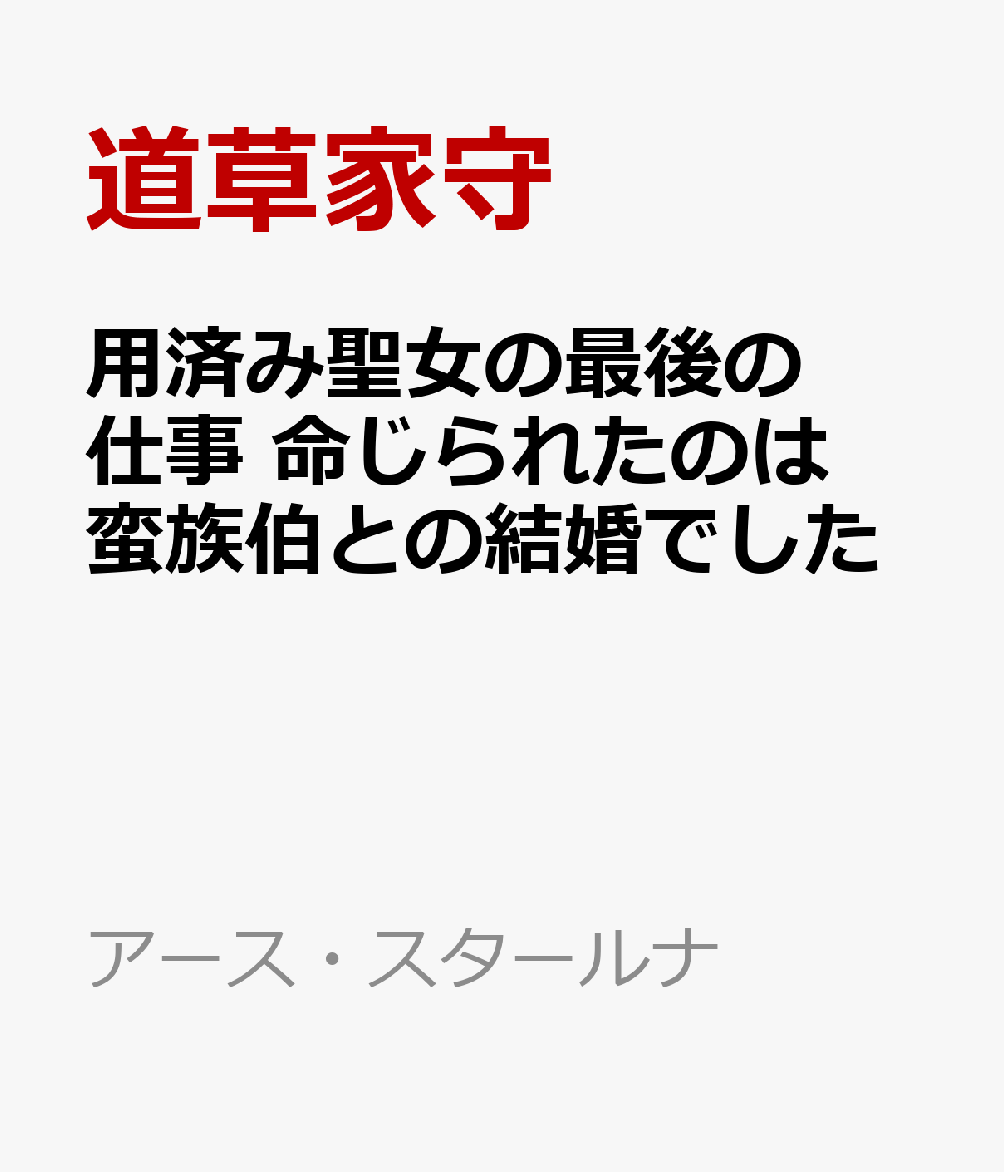 用済み聖女の最後の仕事　命じられたのは蛮族伯との結婚でした