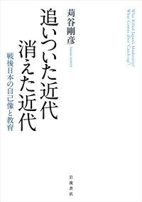 追いついた近代 消えた近代 戦後日本の自己像と教育 [ 苅谷 剛彦 ]