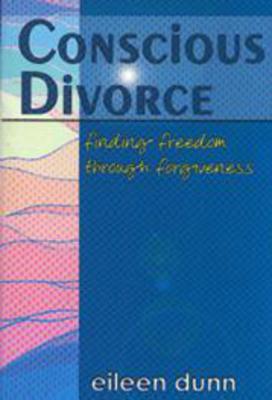 Conscious Divorce: Finding Freedom Through Forgiveness CONSCIOUS DIVORCE [ Eileen Dunn ]