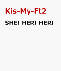 SHE! HER! HER! [ Kis-My-Ft2 ]