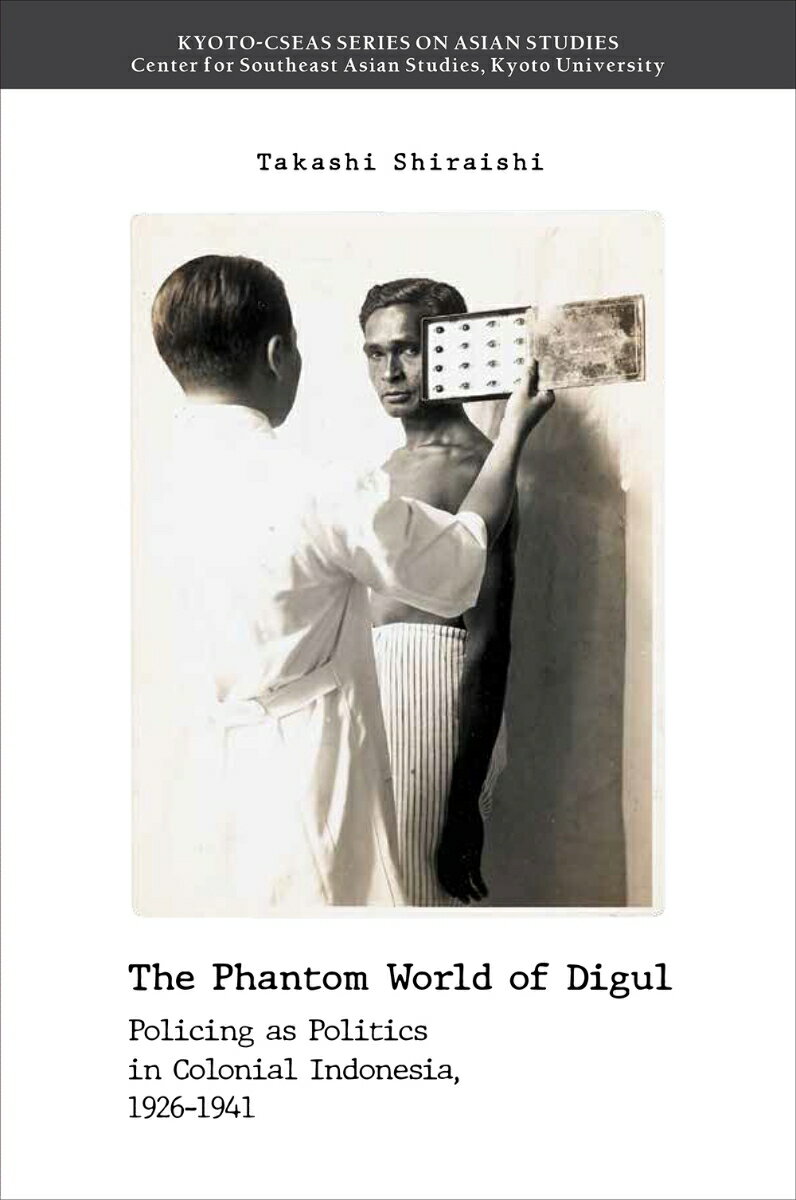 The Phantom World of Digul Policing as politics in Colonial Indonesia、 1926-1941 （Kyoto CSEAS Series on Asian Studies　23） [ Takashi Shiraishi 白石 隆 ]