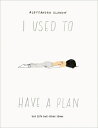 I Used to Have a Plan: But Life Had Other Ideas I USED TO HAVE A PLAN Alessandra Olanow