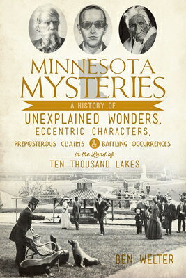 Minnesota Mysteries: A History of Unexplained Wonders, Eccentric Characters, Preposterous Claims & B