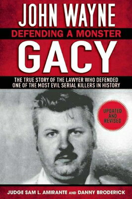 John Wayne Gacy: Defending a Monster: The True Story of the Lawyer Who Defended One of the Most Evil