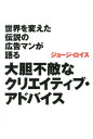 【送料無料】世界を変えた伝説の広告マンが語る大胆不敵なクリエイティブ・アドバイス [ ジョージ・ロイス ]