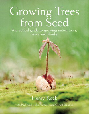 Growing Trees from Seed: A Practical Guide to Growing Native Trees, Vines and Shrubs