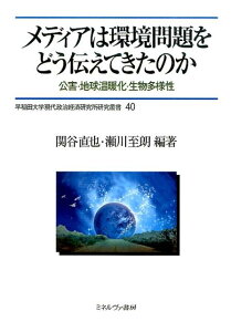 メディアは環境問題をどう伝えてきたのか 公害・地球温暖化・生物多様性 （早稲田大学現代政治経済研究所研究叢書） [ 関谷直也 ]