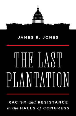 The Last Plantation: Racism and Resistance in the Halls of Congress LAST PLANTATION [ James R. Jones ]