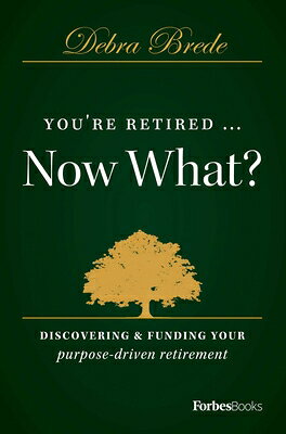 You're Retired...Now What?: Discovering & Funding Your Purpose-Driven Retirement