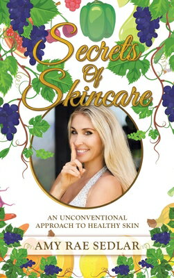 Secrets of Skincare: An Unconventional Approach to Healthy Skin SECRETS OF SKINCARE [ Amy Rae Sedlar ]