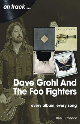 Dave Grohl and the Foo Fighters: Every Album, Every Song DAVE GROHL & THE FOO FIGHTERS （On Track） [ Ben L. Connor ]
