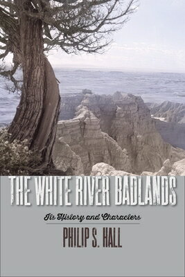 The White River Badlands: Its History and Characters WHITE RIVER BADLANDS [ Philip S. Hall ]