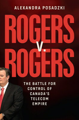 Rogers V. Rogers: The Battle for Control of Canada's Telecom Empire ROGERS V ROGERS [ Alexandra Posadzki ]