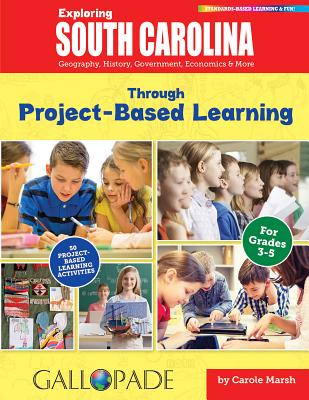 Exploring South Carolina Through Project-Based Learning: Geography, History, Government, Economics EXPLORING SOUTH CAROLINA THROU （South Carolina Experience） Carole Marsh
