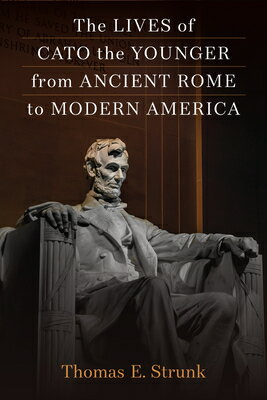 The Lives of Cato the Younger from Ancient Rome to Modern America LIVES OF CATO THE YOUNGER FROM [ Thomas E. Strunk ]