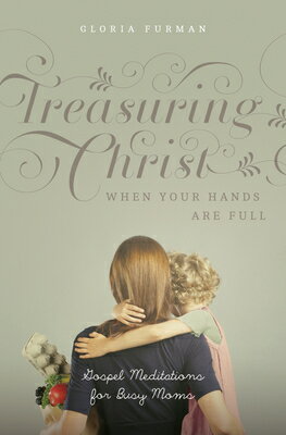 Treasuring Christ When Your Hands Are Full: Gospel Meditations for Busy Moms (with Study Questions) TREASURING CHRIST WHEN YOUR HA 