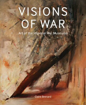 Visions of War: Art of the Imperial War Museums VISIONS OF WAR [ Brenard Claire ]