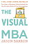 The Visual MBA: Two Years of Business School Packed Into One Priceless Book of Pure Awesomeness