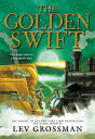 The Golden Swift GOLDEN SWIFT （The Silver Arrow） Lev Grossman