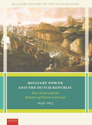 Military Power and the Dutch Republic: War, Trade and the Balance of Power in Europe, 1648-1813 MILITARY POWER & THE DUTCH REP [ Marc Van Alphen ]