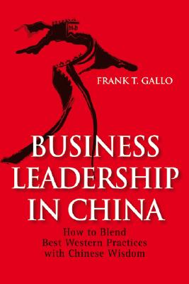 Business Leadership in China: How to Blend Best Western Practices with Chinese Wisdom BUSINESS LEADERSHIP IN CHINA [ Frank T. Gallo ]
