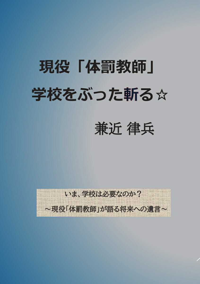 【POD】現役「体罰教師」学校をぶった斬る☆ ～いま、学校は必要なのか？現役「体罰教師」が語る将来への遺言～ [ 兼近律兵 ]