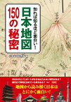 日本地図150の秘密 知れば知るほど面白い！ [ 日本地理研究会 ]