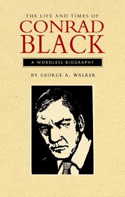 The Life and Times of Conrad Black: A Wordless Biography LIFE & TIMES OF CONRAD BLACK L （Graphic Novels (Porcupine's Quill)） 