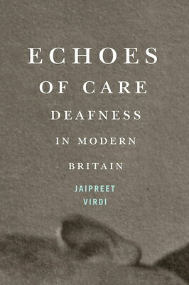 Echoes of Care: Deafness in Modern Britain ECHOES OF CARE （McGill-Queen's/Ams Healthcare Studies in the History of Medicine, Health, and Society） [ Jaipreet Virdi ]