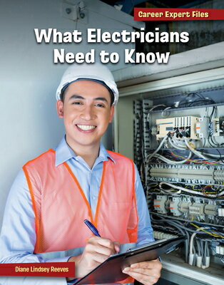 What Electricians Need to Know WHAT ELECTRICIANS NEED TO KNOW （21st Century Skills Library: Career Expert Files） [ Diane Lindsey Reeves ]