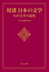 対談 日本の文学 わが文学の道程 （中公文庫　ち8-17） [ 中央公論新社 ]