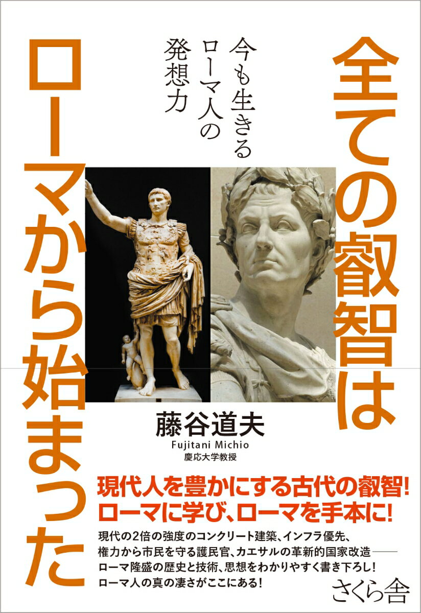 現代人を豊かにする古代の叡智！ローマに学び、ローマを手本に！現代の２倍の強度のコンクリート建築、インフラ優先整備、権力から民を守る護民官、カエサルの革新的国家改造ーローマ隆盛の歴史と技術、思想をわかりやすく書き下ろし！ローマ人の真の凄さがここにある！