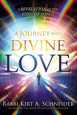 A Journey Into Divine Love: A Revelation of the Song of Songs JOURNEY INTO DIVINE LOVE Rabbi Kirt a. Schneider