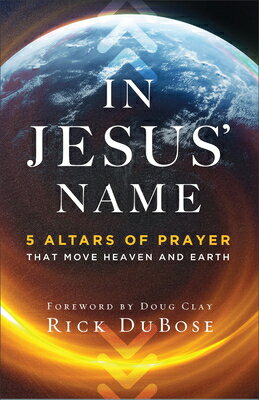 In Jesus' Name: 5 Altars of Prayer That Move Heaven and Earth IN JESUS NAME [ Rick Dubose ]