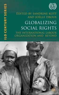 Globalizing Social Rights: The International Labour Organization and Beyond GLOBALIZING SOCIAL RIGHTS 2013 （International Labour Organization (ILO) Century） [ S. Kott ]