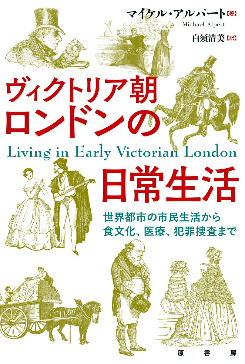 ヴィクトリア朝ロンドンの日常生活 世界都市の市民生活から食文化、医療、犯罪捜査まで [ マイケル・アルパート ]